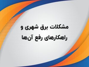 مشکلات برق شهری و راهکارهای رفع آن‌ها